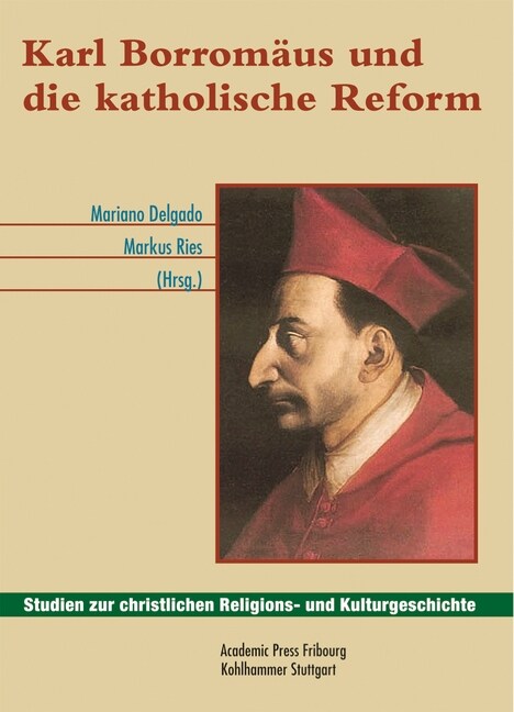 Karl Borromaus Und Die Katholische Reform: Akten Des Freiburger Symposiums Zur 400. Wiederkehr Der Heiligsprechung Des Schutzpatrons Der Katholischen (Hardcover)