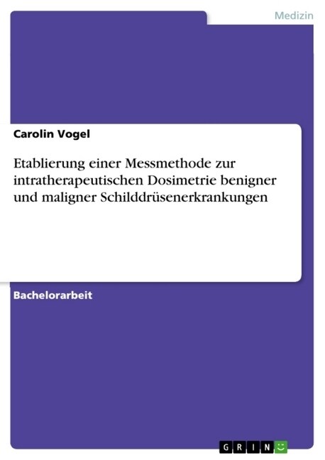 Etablierung einer Messmethode zur intratherapeutischen Dosimetrie benigner und maligner Schilddr?enerkrankungen (Paperback)