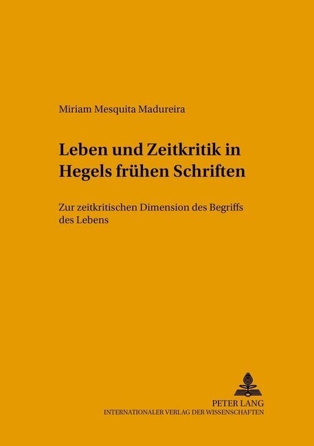 Leben Und Zeitkritik in Hegels Fruehen Schriften: Zur Zeitkritischen Dimension Des Begriffs Des Lebens (Paperback)