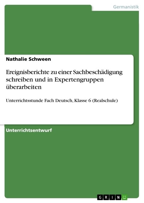 Ereignisberichte zu einer Sachbesch?igung schreiben und in Expertengruppen ?erarbeiten: Unterrichtsstunde Fach Deutsch, Klasse 6 (Realschule) (Paperback)