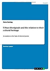 Urban Aboriginals and the relation to their cultural heritage: An analysis on the basis of selected poems (Paperback)