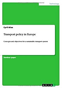 Transport policy in Europe: Concepts and objectives for a sustainable transport system (Paperback)