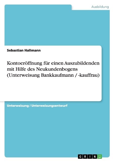 Kontoer?fnung f? einen Auszubildenden mit Hilfe des Neukundenbogens (Unterweisung Bankkaufmann / -kauffrau) (Paperback)