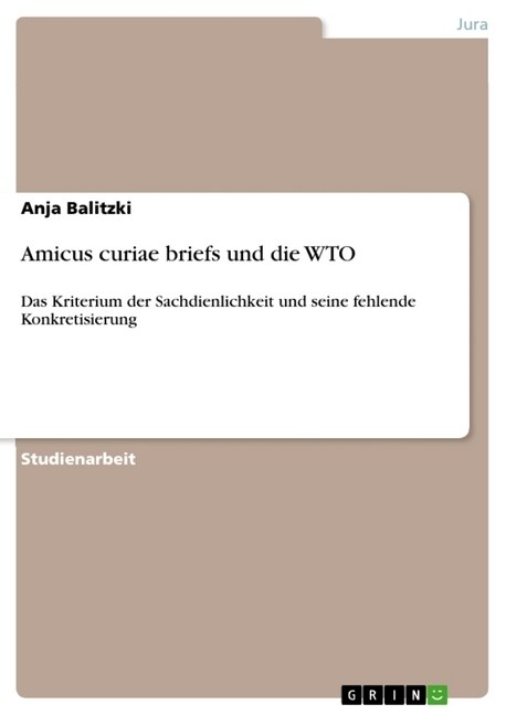 Amicus curiae briefs und die WTO: Das Kriterium der Sachdienlichkeit und seine fehlende Konkretisierung (Paperback)