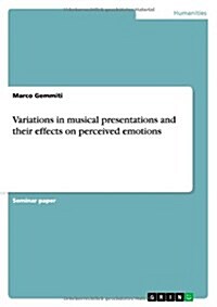 Variations in Musical Presentations and Their Effects on Perceived Emotions (Paperback)