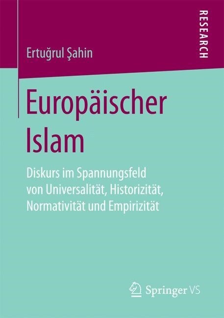 Europ?scher Islam: Diskurs Im Spannungsfeld Von Universalit?, Historizit?, Normativit? Und Empirizit? (Paperback, 1. Aufl. 2017)