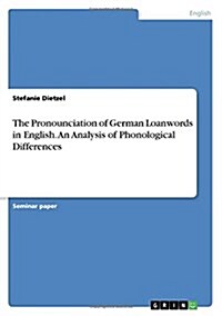 The Pronounciation of German Loanwords in English. an Analysis of Phonological Differences (Paperback)