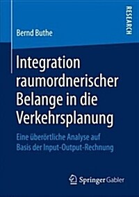 Integration Raumordnerischer Belange in Die Verkehrsplanung: Eine ?er?tliche Analyse Auf Basis Der Input-Output-Rechnung (Paperback, 1. Aufl. 2017)