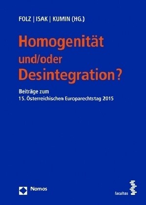 Homogenitat Und/Oder Desintegration?: Beitrage Zum 15. Osterreichischen Europarechtstag 2015 (Paperback)