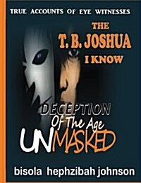 The T.B. Joshua I Know: Deception of the Age Unmasked (Paperback)