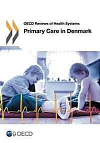 OECD Reviews of Health Systems Primary Care in Denmark (Paperback)