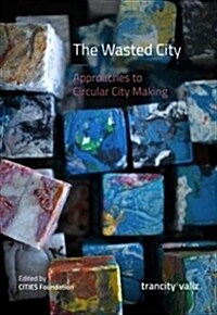 The Wasted City: Approaches to Circular City Making (Paperback)