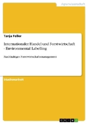 Internationaler Handel und Forstwirtschaft - Environmental Labelling: Nachhaltiges Forstwirtschaftsmanagement (Paperback)