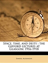 Space, Time, and Deity: The Gifford Lectures at Glasgow, 1916-1918 (Paperback)