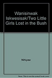 Wanisinwak Iskwesisak/Two Little Girls Lost in the Bush (Hardcover)