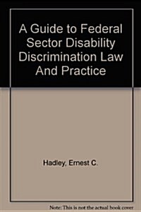 A Guide to Federal Sector Disability Discrimination Law And Practice (Paperback, 2nd)