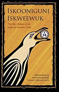 Iskooniguni Iskweewuk: The Rez Sisters in Its Original Version: Cree (Paperback, Cree)