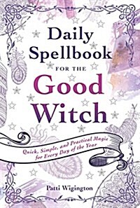 Daily Spellbook for the Good Witch: Quick, Simple, and Practical Magic for Every Day of the Year (Paperback)
