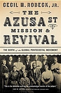 The Azusa Street Mission and Revival: The Birth of the Global Pentecostal Movement (Paperback)