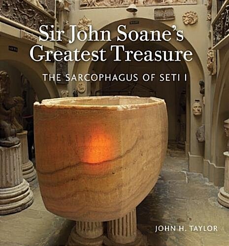 Sir John Soanes Greatest Treasure : The Sarcophagus of Seti I (Paperback)