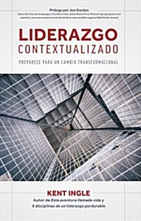 Liderazgo Contextualizado: Preparese Para Un Cambio Transformacional (Paperback)