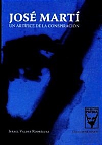 Jose Marti, Un Artifice de La Conspiracion (Paperback)