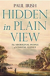 Hidden in Plain View: The Aboriginal people of coastal Sydney (Paperback)