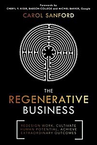 The Regenerative Business : Redesign Work, Cultivate Human Potential, Achieve Extraordinary Outcomes (Hardcover)