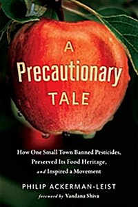 A Precautionary Tale: How One Small Town Banned Pesticides, Preserved Its Food Heritage, and Inspired a Movement (Paperback)