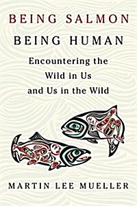 Being Salmon, Being Human: Encountering the Wild in Us and Us in the Wild (Paperback)