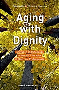 Aging with Dignity: Innovation and Challenge in Sweden - The Voice of Elder Care Professionals (Paperback)