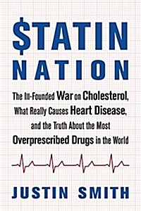 Statin Nation: The Ill-Founded War on Cholesterol, What Really Causes Heart Disease, and the Truth about the Most Overprescribed Drug (Paperback)