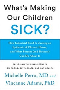 Whats Making Our Children Sick?: How Industrial Food Is Causing an Epidemic of Chronic Illness, and What Parents (and Doctors) Can Do about It (Paperback)
