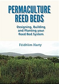 Permaculture Guide to Reed Beds : Designing, Building and Planting Your Treatment Wetland System (Paperback)