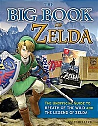 The Big Book of Zelda: The Unofficial Guide to Breath of the Wild and the Legend of Zelda (Hardcover)