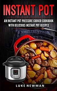 Instant Pot: An Instant Pot Pressure Cooker Cookbook with Delicious Instant Pot (Paperback)
