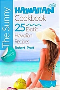 The Sunny Hawaiian Cookbook: 25 Exotic Hawaiian Recipes (Paperback)