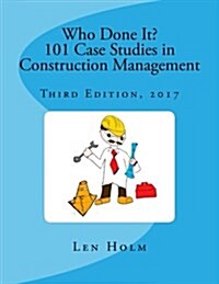 Who Done It? 101 Case Studies in Construction Management: Third Edition, 2017 (Paperback)