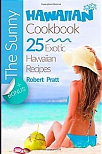 The Sunny Hawaiian Cookbook 25 Exotic Hawaiian Recipes (Paperback)