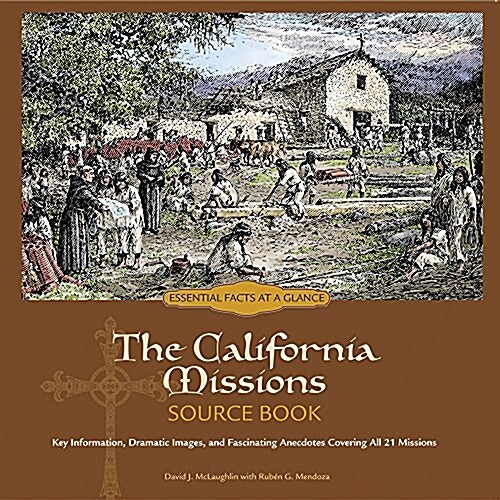 The California Missions Source Book: Key Information, Dramatic Images, and Fascinating Anecdotes Covering All 21 Missions, Third Edition (Spiral, 3)