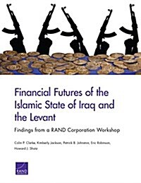 Financial Futures of the Islamic State of Iraq and the Levant: Findings from a Rand Corporation Workshop (Paperback)