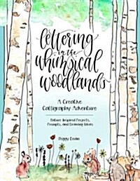 Lettering in the Whimsical Woodlands: A Creative Calligraphy Adventure--Nature-Inspired Projects, Prompts and Drawing Ideas (Paperback)