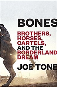 Bones: Brothers, Horses, Cartels, and the Borderland Dream (Hardcover)