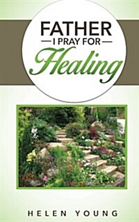 Father I Pray for Healing (Paperback)