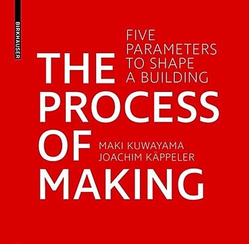The Process of Making: Five Parameters to Shape Buildings (Paperback)