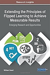 Extending the Principles of Flipped Learning to Achieve Measurable Results: Emerging Research and Opportunities (Hardcover)