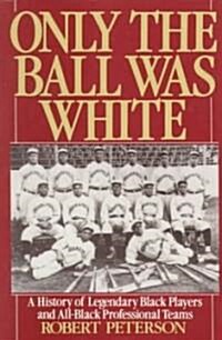 Only the Ball Was White: A History of Legendary Black Players and All-Black Professional Teams (Paperback)