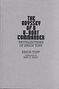 The Odyssey of A U-Boat Commander: Recollections of Erich Topp (Hardcover)