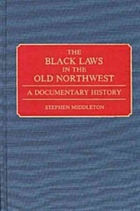 The Black Laws in the Old Northwest: A Documentary History (Hardcover)
