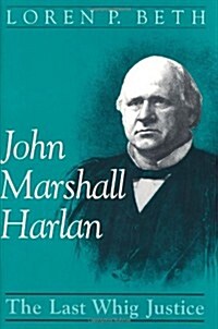 John Marshall Harlan: The Last Whig Justice (Hardcover)